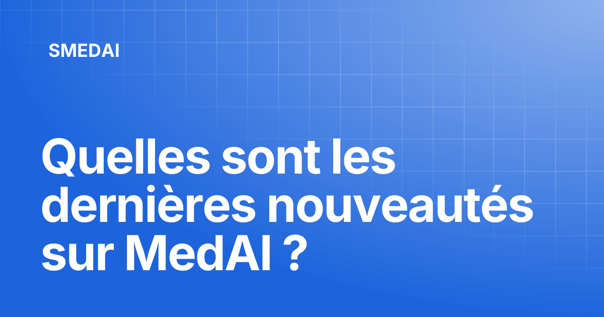 Quelles sont les dernières nouveautés sur MedAI ? | SMEDAI