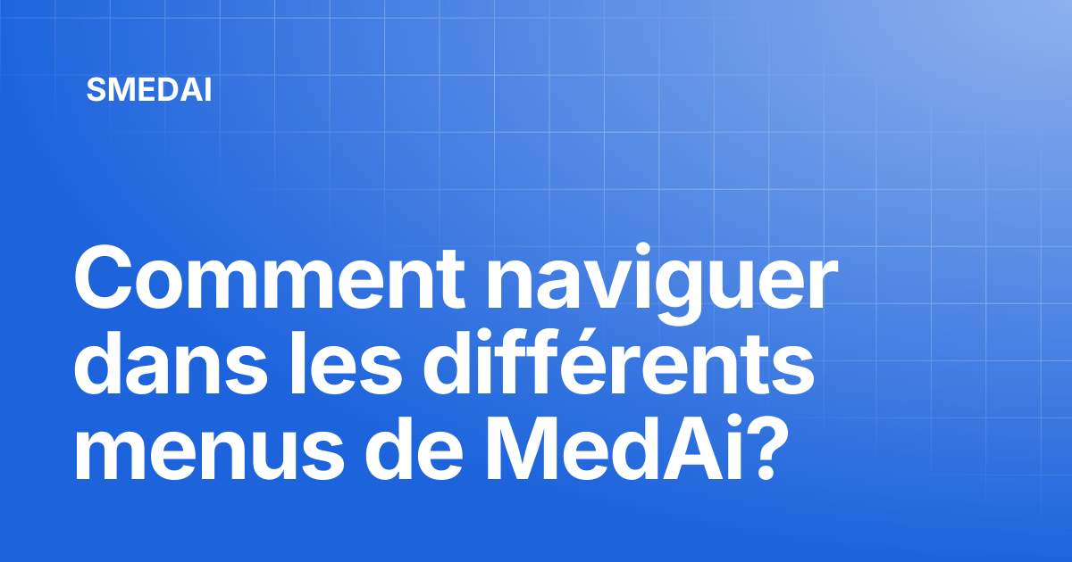 Comment naviguer dans les différents menus de MedAi? | SMEDAI